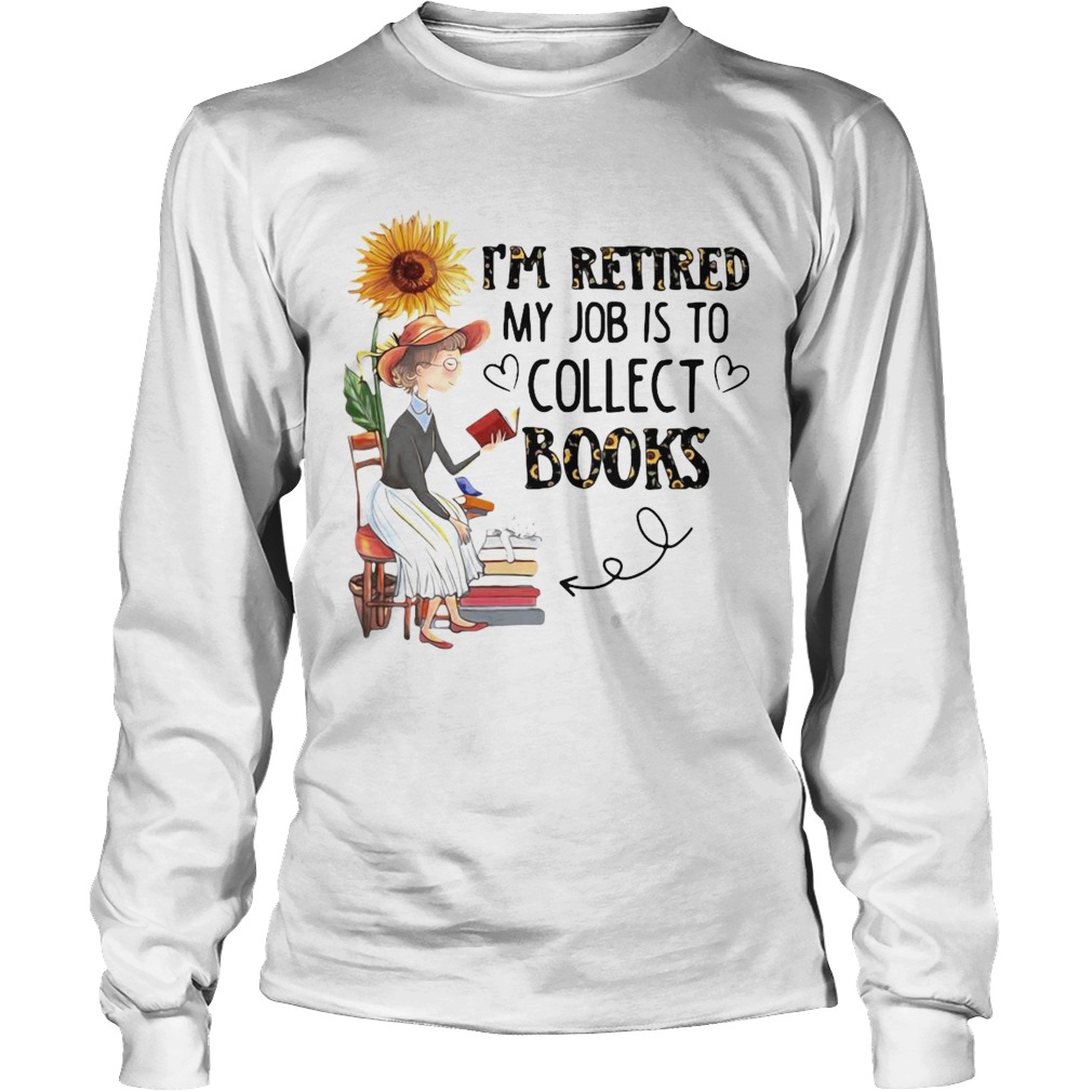 Im Retired My Job Is To Collect Books Long Sleeve