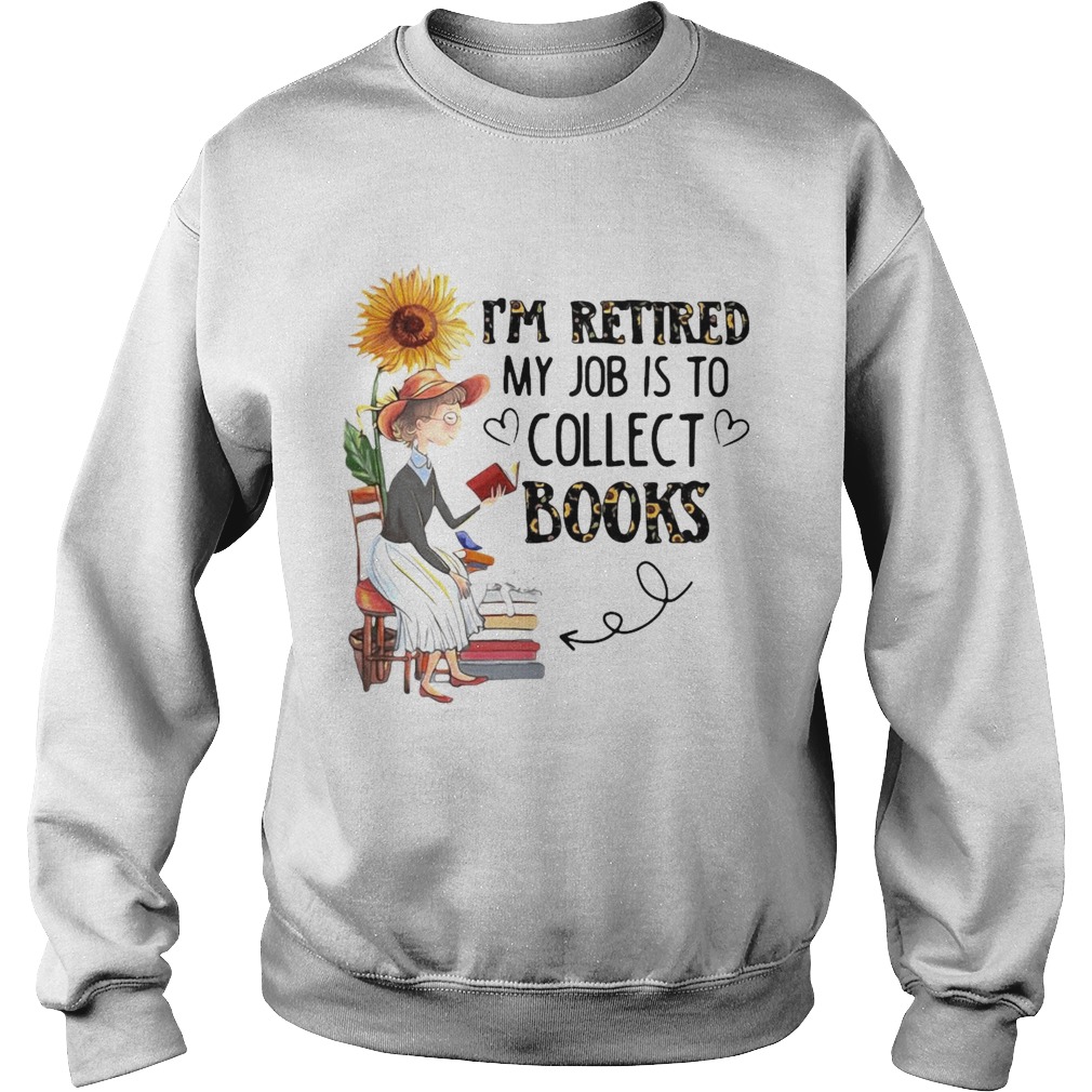 Im Retired My Job Is To Collect Books Sweatshirt