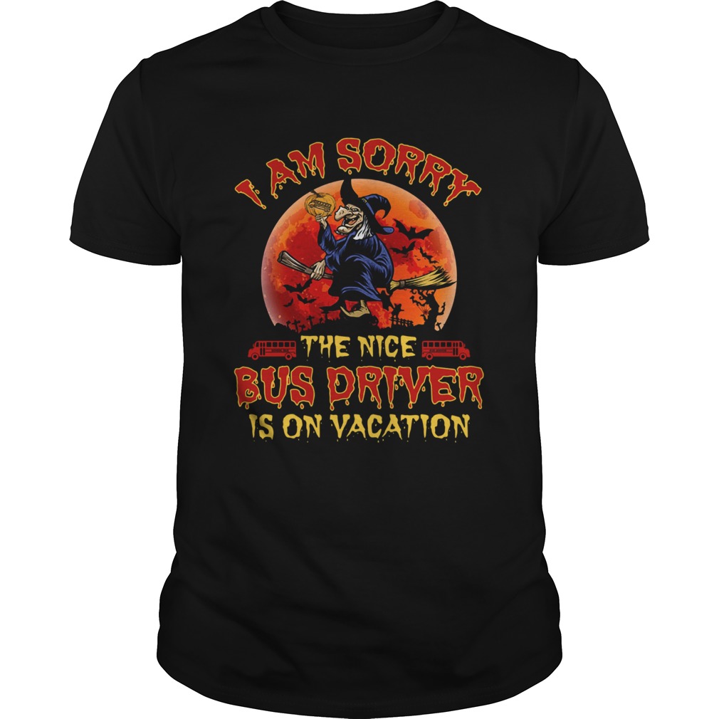 Im Sorry The Nice Bus Driver Is On Vacation Witch Halloween shirt