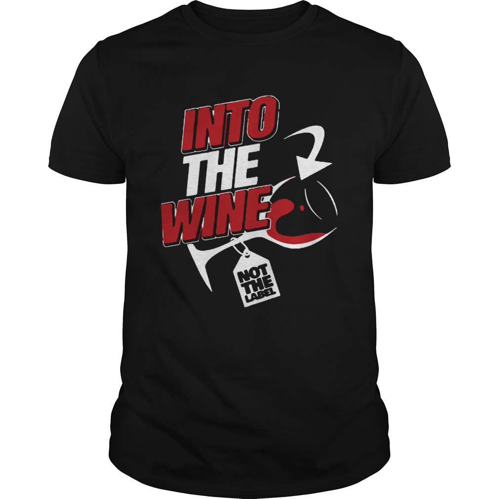 Into The Wine Not The Label shirt