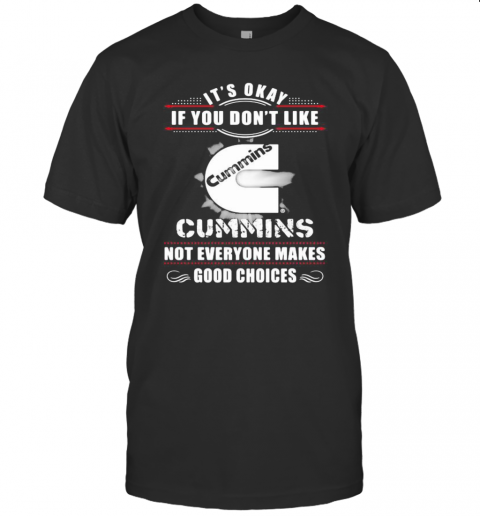 It'S Okay If You Don'T Like Cummins Not Everyone Makes Good Choices T-Shirt