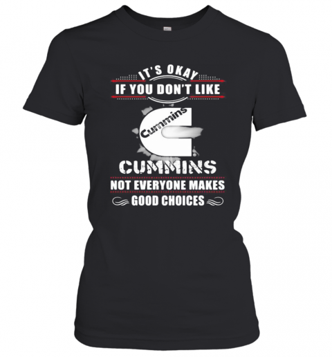 It'S Okay If You Don'T Like Cummins Not Everyone Makes Good Choices T-Shirt Classic Women's T-shirt