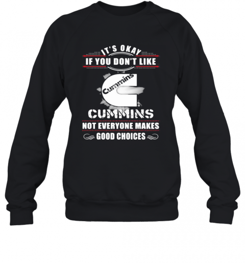 It'S Okay If You Don'T Like Cummins Not Everyone Makes Good Choices T-Shirt Unisex Sweatshirt
