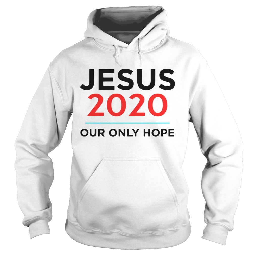 Jesus 2020 Our Only Hope Hoodie