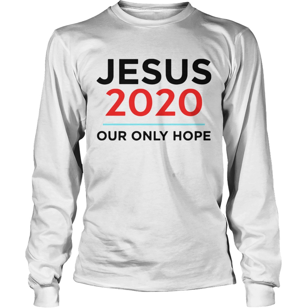 Jesus 2020 Our Only Hope Long Sleeve
