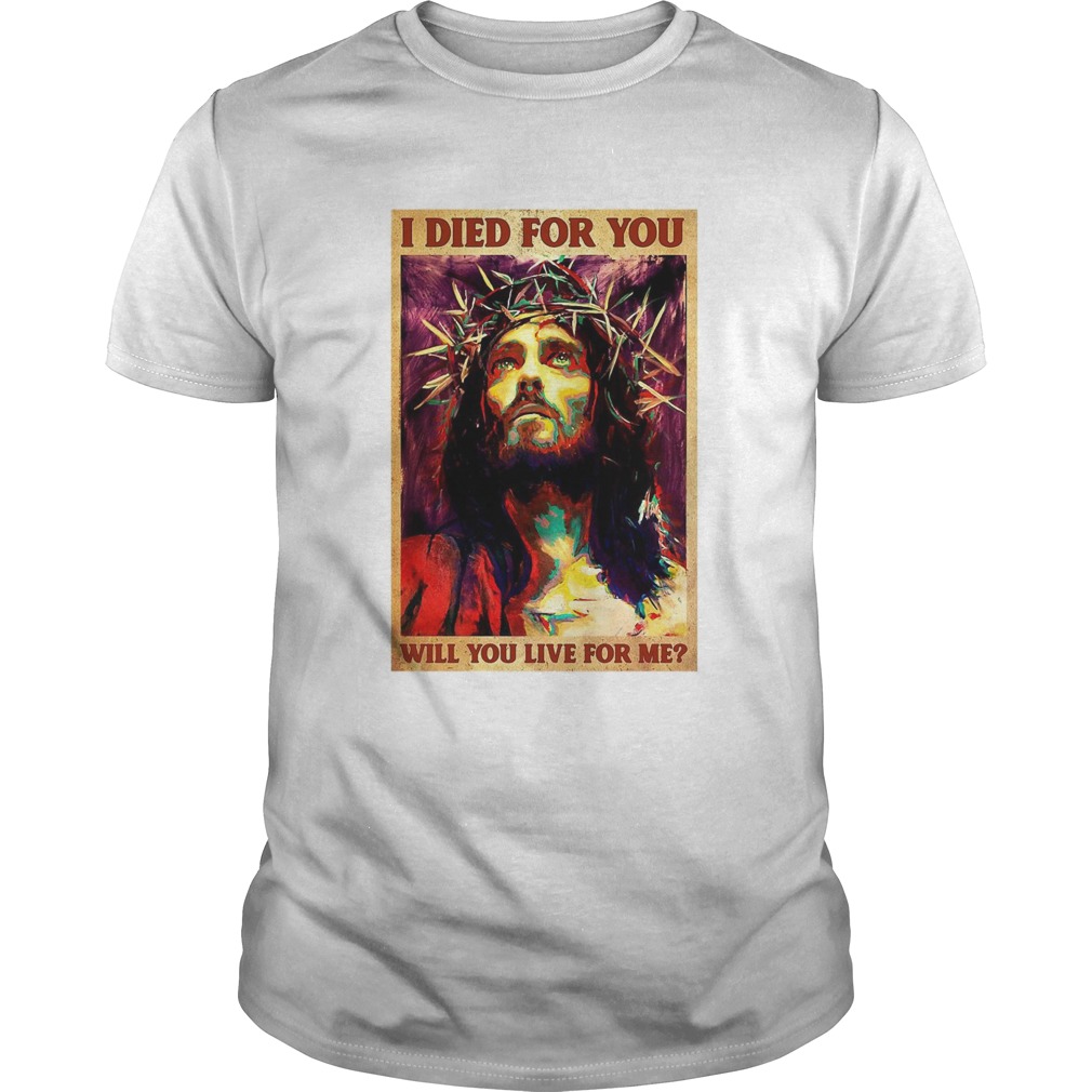 Jesus I Died For You Will You Live For Me shirt