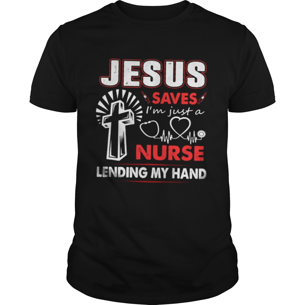 Jesus Saves Im Just A Nurse Lending My Hand shirt