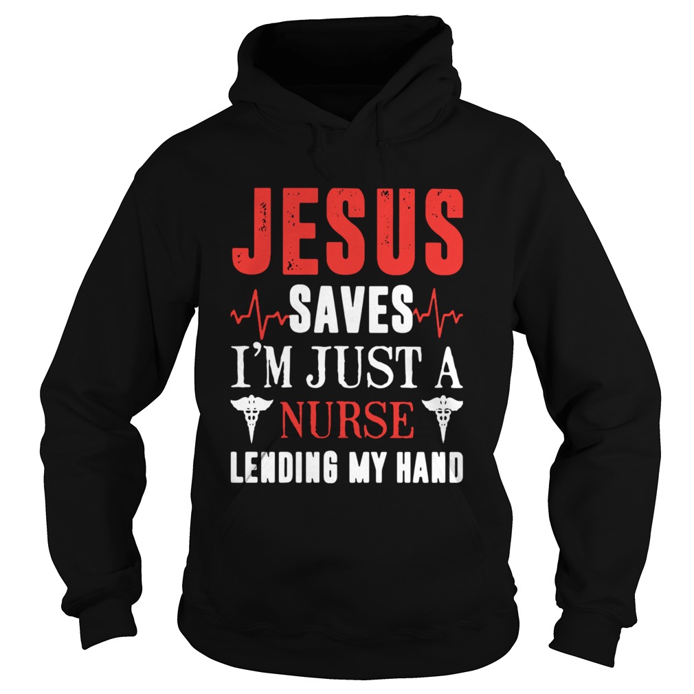 Jesus saves Im just a Nurse lending my hand Hoodie
