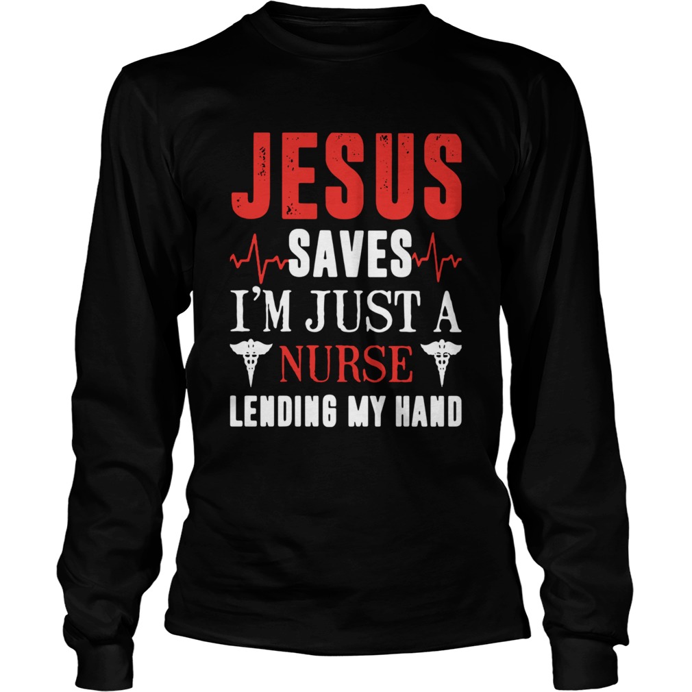 Jesus saves Im just a Nurse lending my hand Long Sleeve