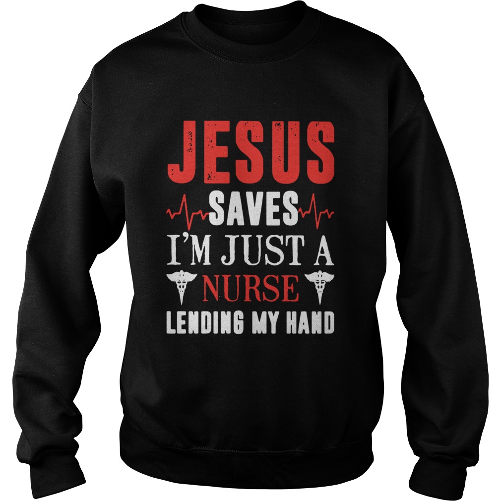 Jesus saves Im just a Nurse lending my hand Sweatshirt
