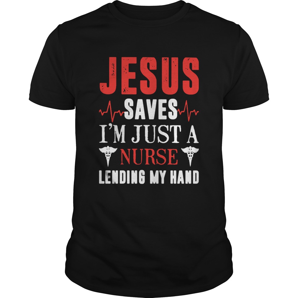 Jesus saves Im just a Nurse lending my hand shirt