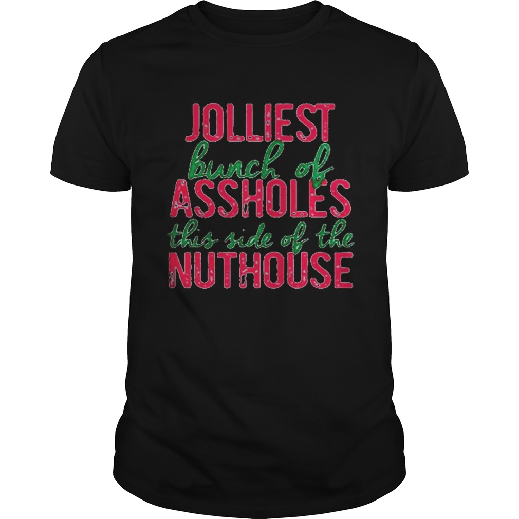 Jolliest Bunch Of Assholes This Side Of The Nuthouse Christmas shirt