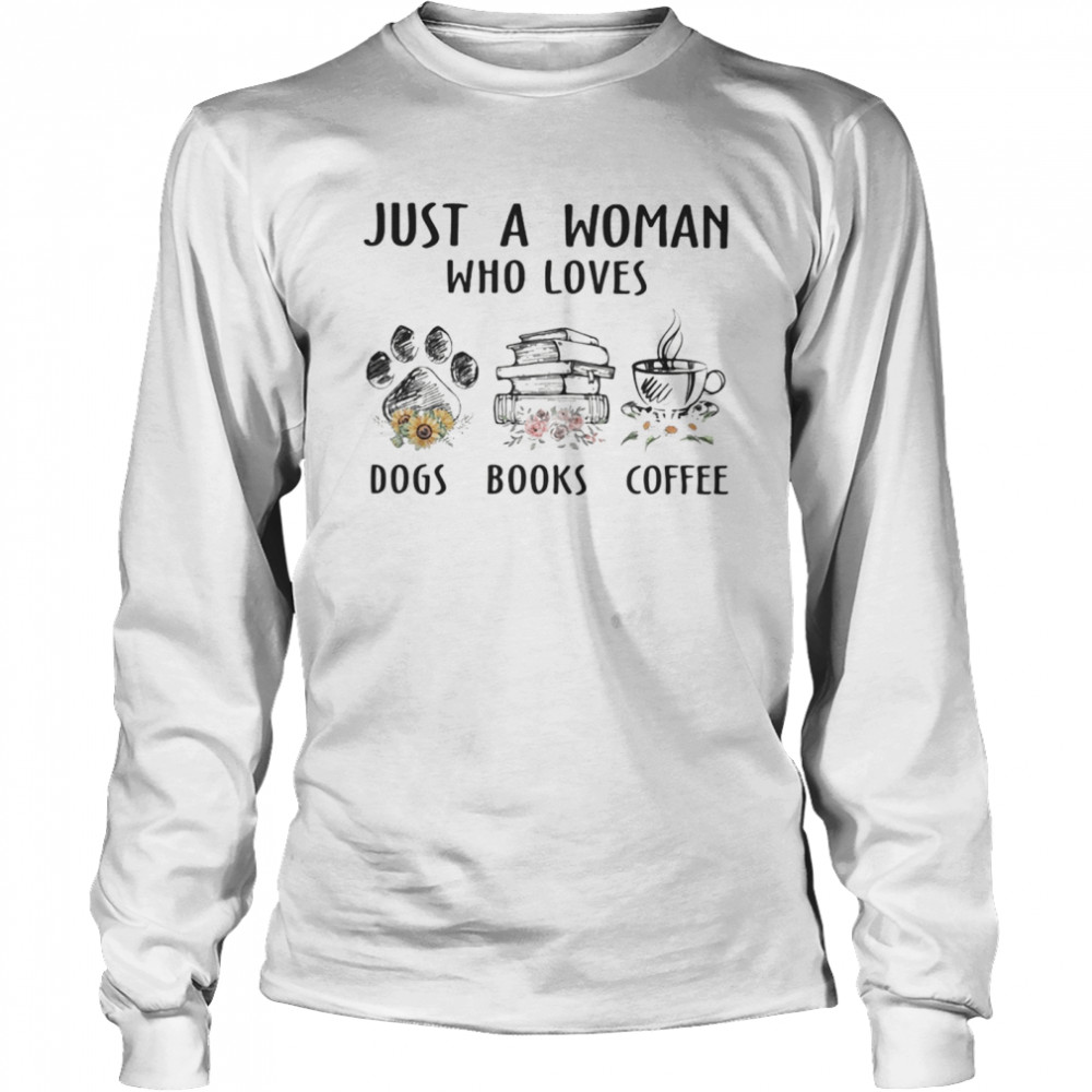 Just a woman who loves paw dogs books coffee flowers Long Sleeved T-shirt