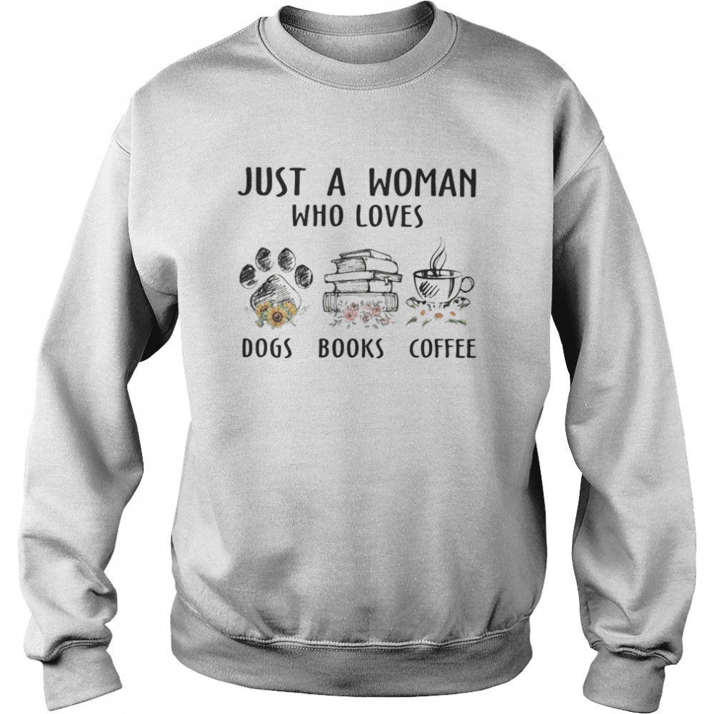 Just a woman who loves paw dogs books coffee flowers Unisex Sweatshirt