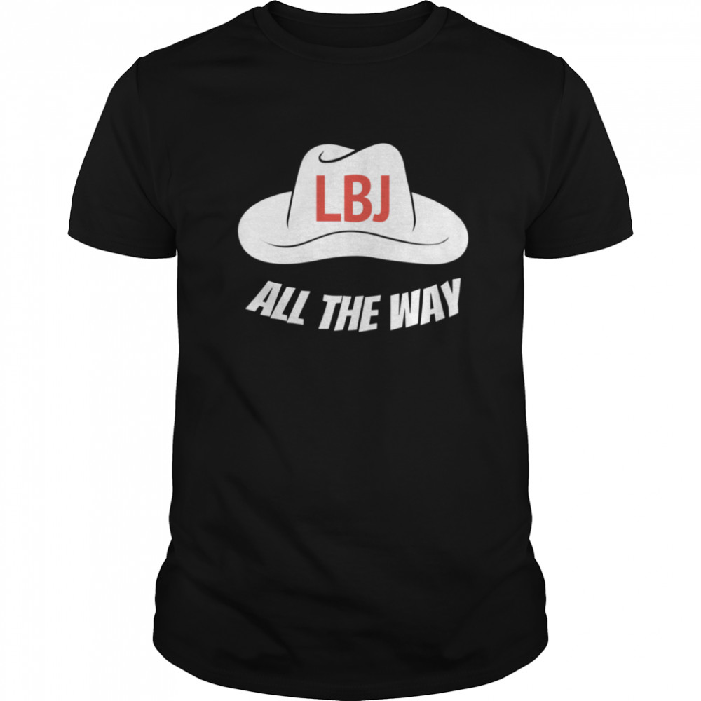 LBJ All The Way President Lyndon Baines Johnson shirt