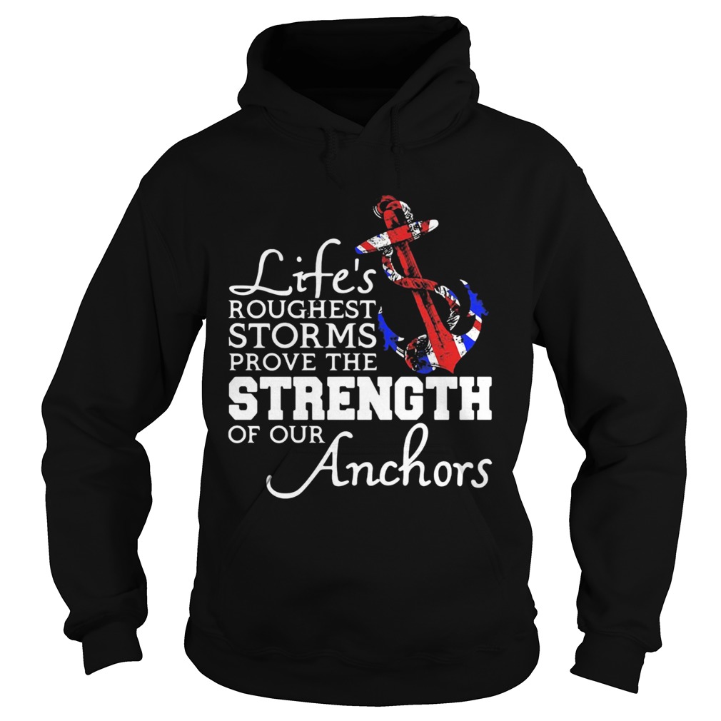 Lifes Roughest Storm Prove The Strength Of Our Anchors Hoodie