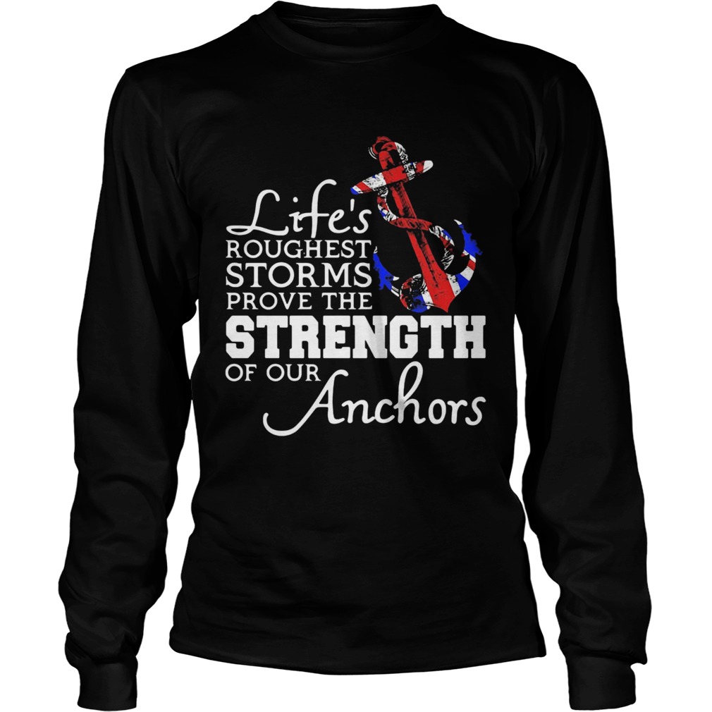 Lifes Roughest Storm Prove The Strength Of Our Anchors Long Sleeve