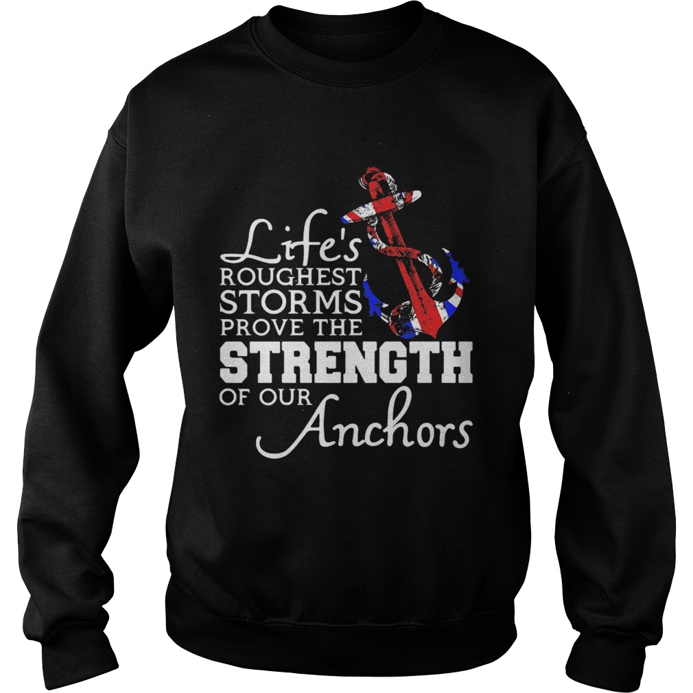 Lifes Roughest Storm Prove The Strength Of Our Anchors Sweatshirt