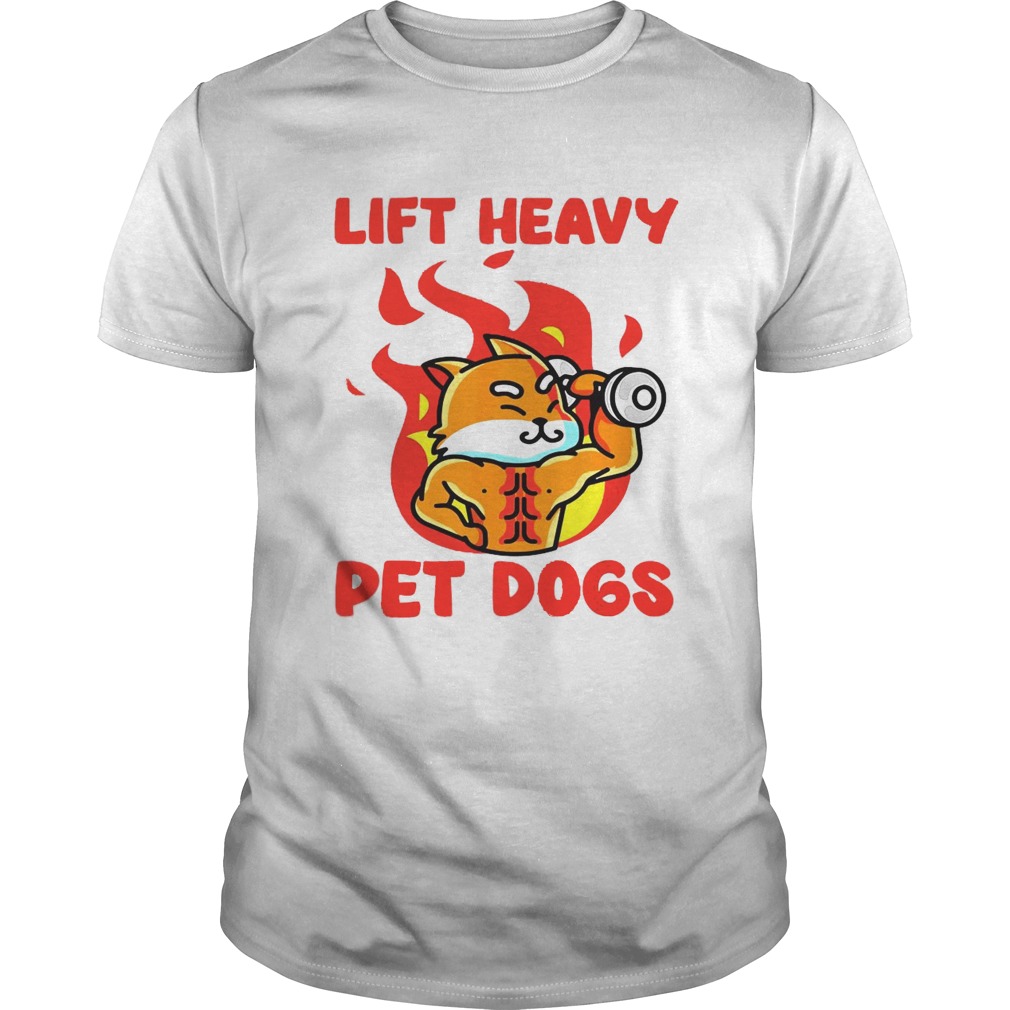 Lift Heavy And Pet Dogs shirt