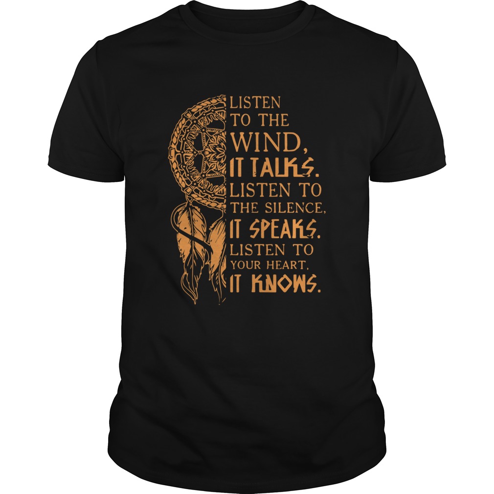 Listen To The Wind It Talks Listen To The Silence It Speaks Listen To Your Heart It Knows shirt