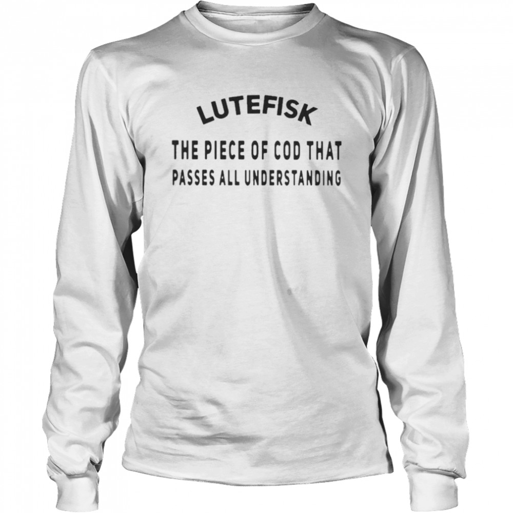 Lutefisk Piece Of Cod That Passes All Understanding Long Sleeved T-shirt