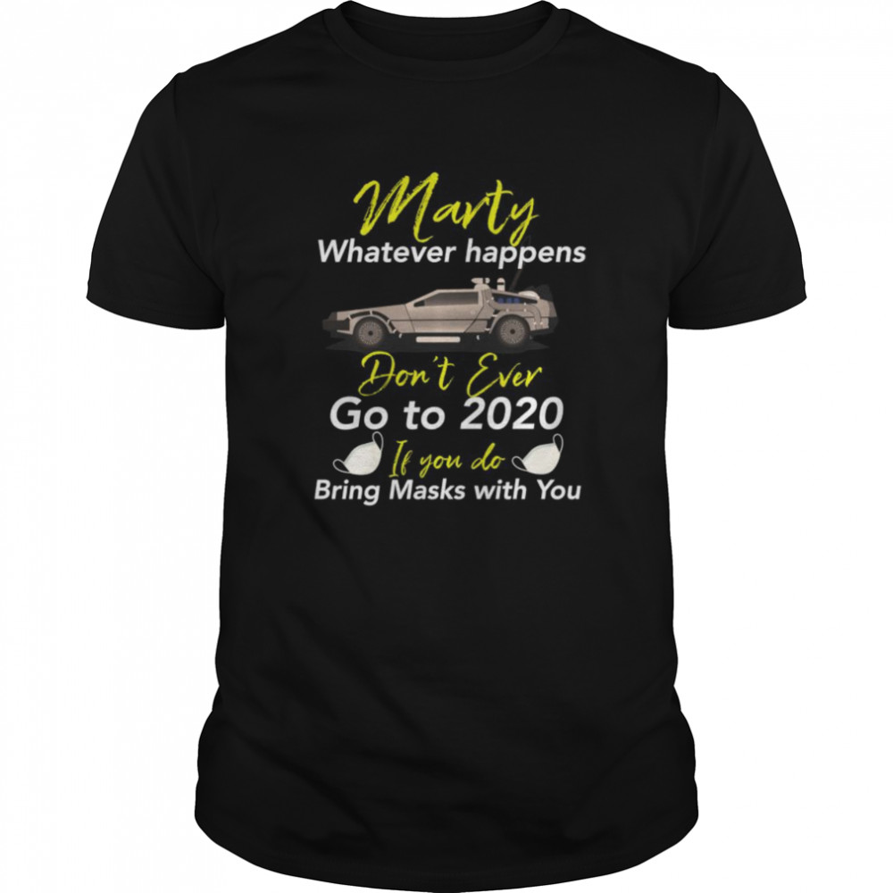 Marty Don’t Ever Go to 2020 If You do, Bring a Mask shirt