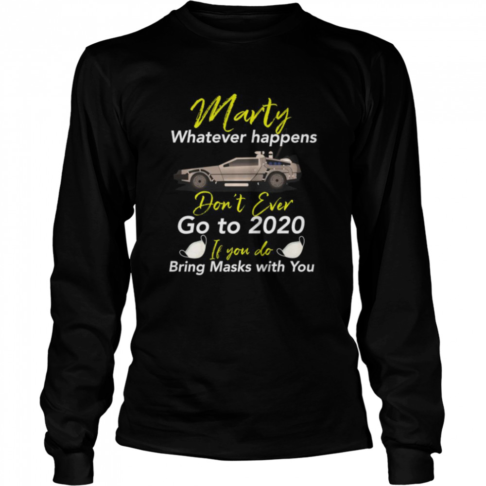 Marty Don’t Ever Go to 2020 If You do, Bring a Mask Long Sleeved T-shirt