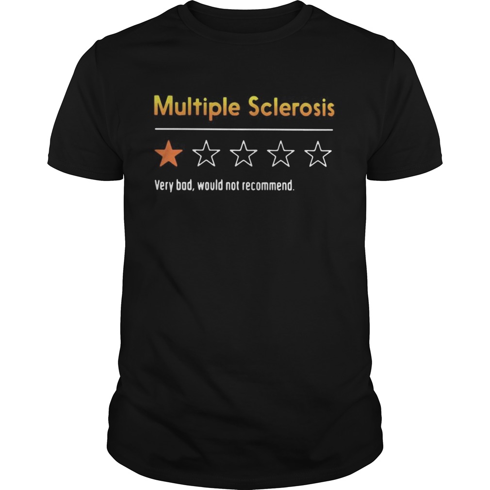 Multiple Sclerosis Very Bad Would Not Recommend shirt