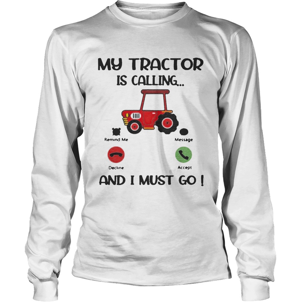 My Tractor Is Calling And I Must Go Long Sleeve