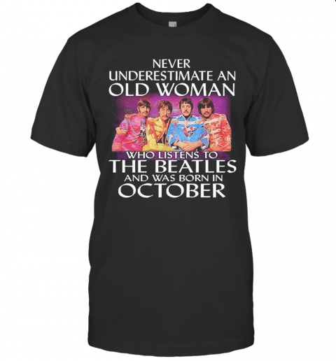 Never Underestimate An Old Woman Who Listens To The Beatles And Was Born In October T-Shirt