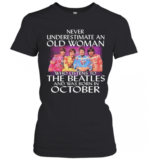 Never Underestimate An Old Woman Who Listens To The Beatles And Was Born In October T-Shirt Classic Women's T-shirt