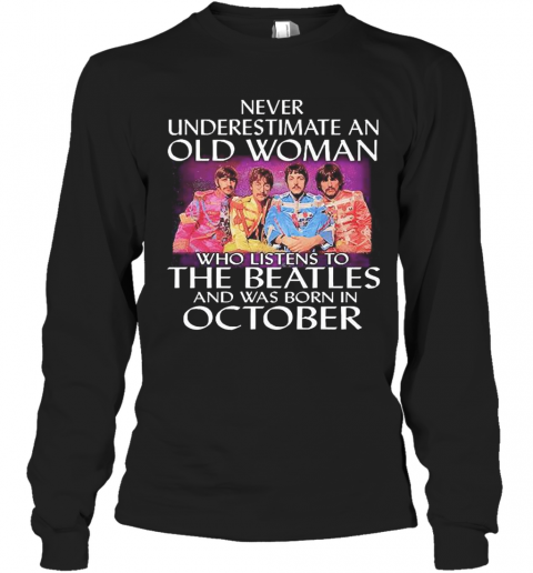 Never Underestimate An Old Woman Who Listens To The Beatles And Was Born In October T-Shirt Long Sleeved T-shirt 