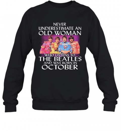 Never Underestimate An Old Woman Who Listens To The Beatles And Was Born In October T-Shirt Unisex Sweatshirt