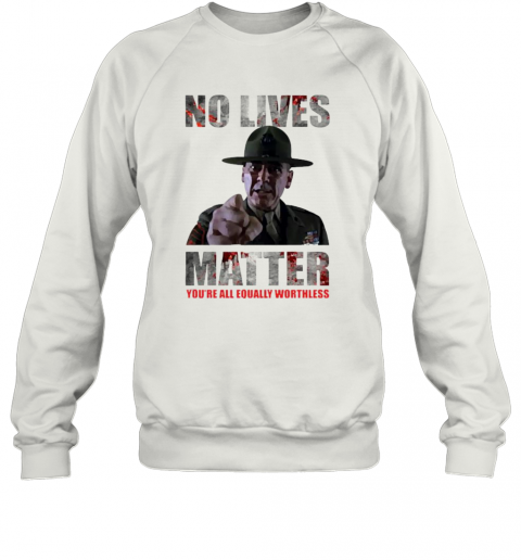 No Lives Matter T-Shirt Unisex Sweatshirt