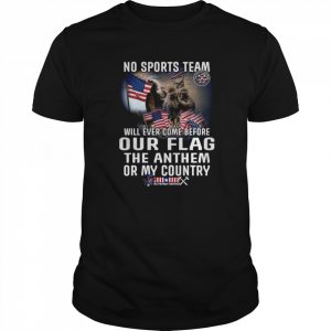 No Sports Team Will Ever Come Before Our Flag The Anthem Or My Country  Classic Men's T-shirt