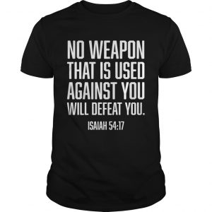 No Weapon Used Against You Will Defeat You Christian  Unisex