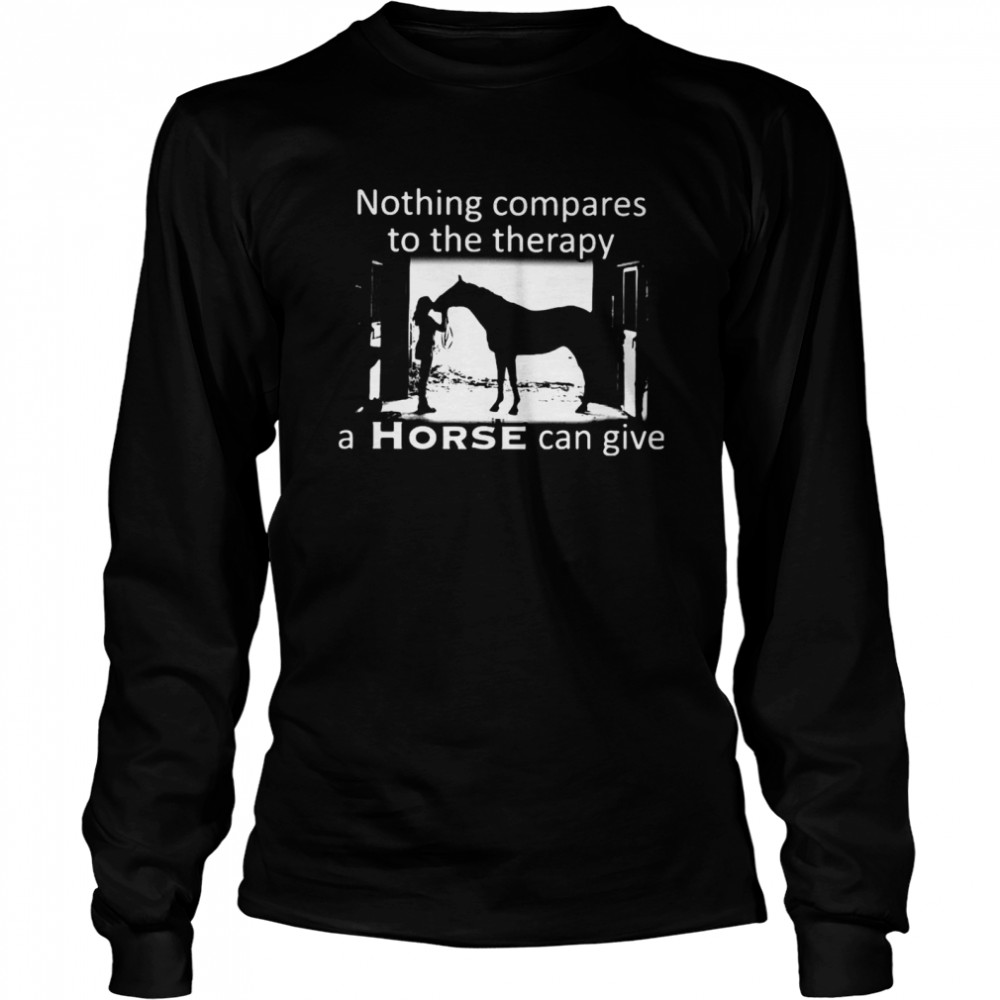 Nothing Compares To The Therapy A Horse Can Give Long Sleeved T-shirt