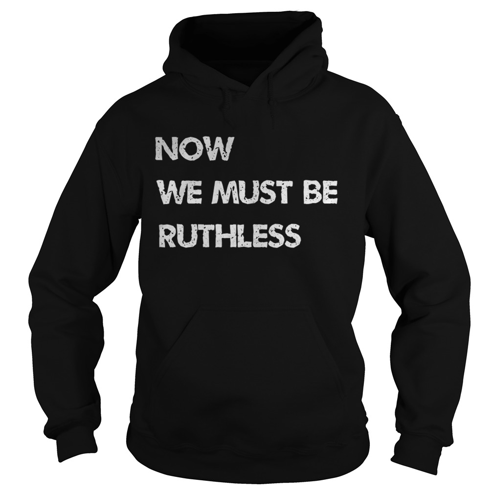 Now We Must be Ruthless Hoodie