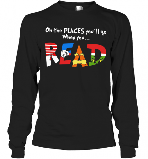 Oh The Places You'Ll Go When You Read T-Shirt Long Sleeved T-shirt 