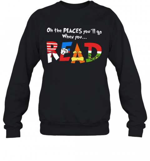 Oh The Places You'Ll Go When You Read T-Shirt Unisex Sweatshirt