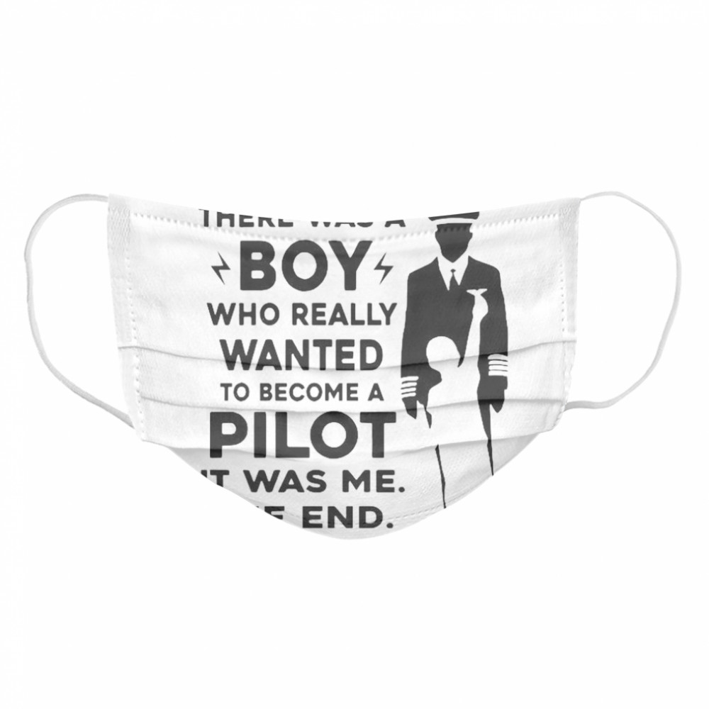 Once Upon A Time There Was A Boy Who Really Wanted To Become A Pilot It Was Me The End Cloth Face Mask