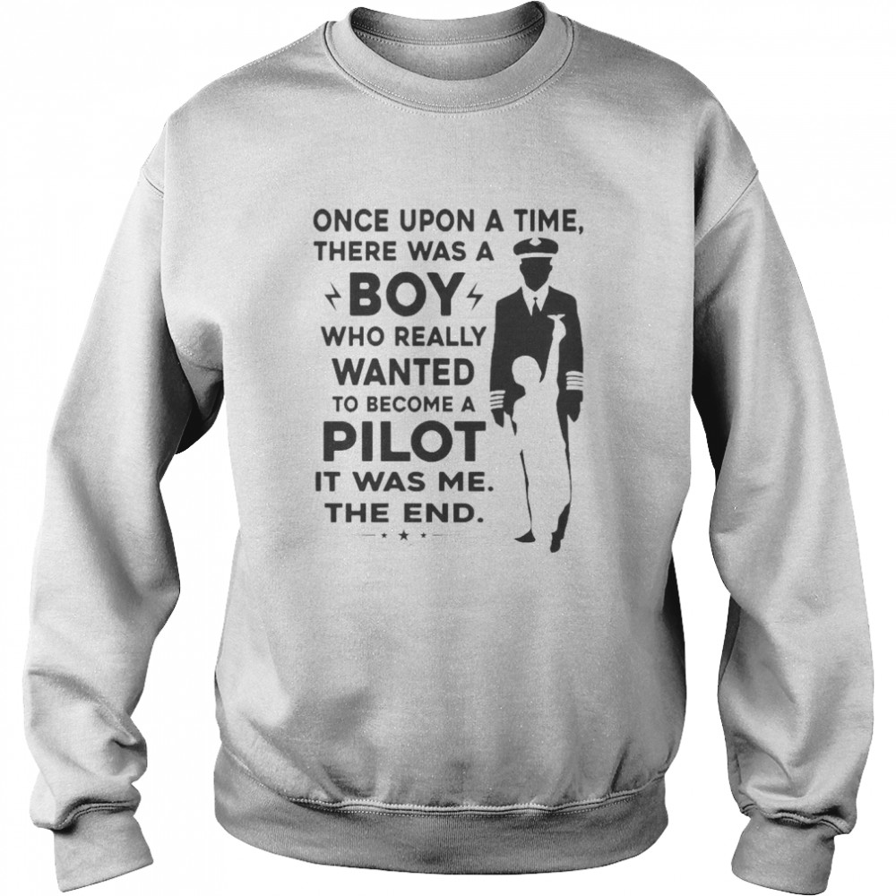 Once Upon A Time There Was A Boy Who Really Wanted To Become A Pilot It Was Me The End Unisex Sweatshirt