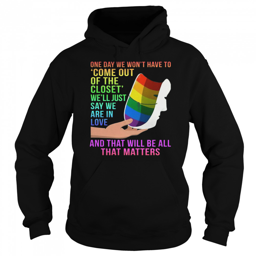 One Day We Won’t Have To Come Out Of The Closet We’ll Just Say We Are In Love Unisex Hoodie