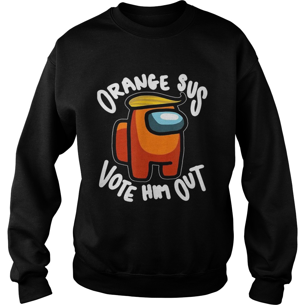 Orange Sus Vote Him Out Impostor Among Funny Vote Us Sweatshirt