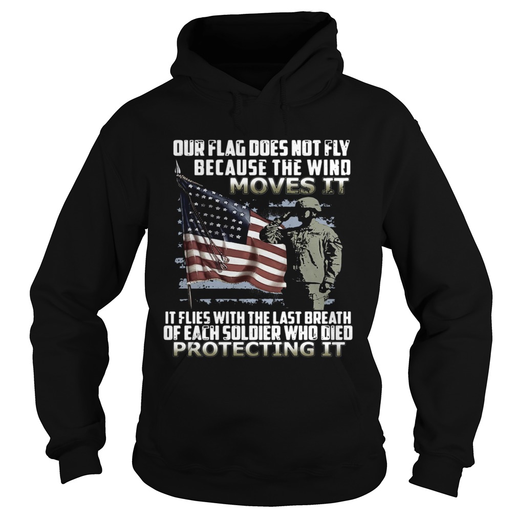 Our Flag Does Not Fly Because The Wind Moves It Protecting It Hoodie