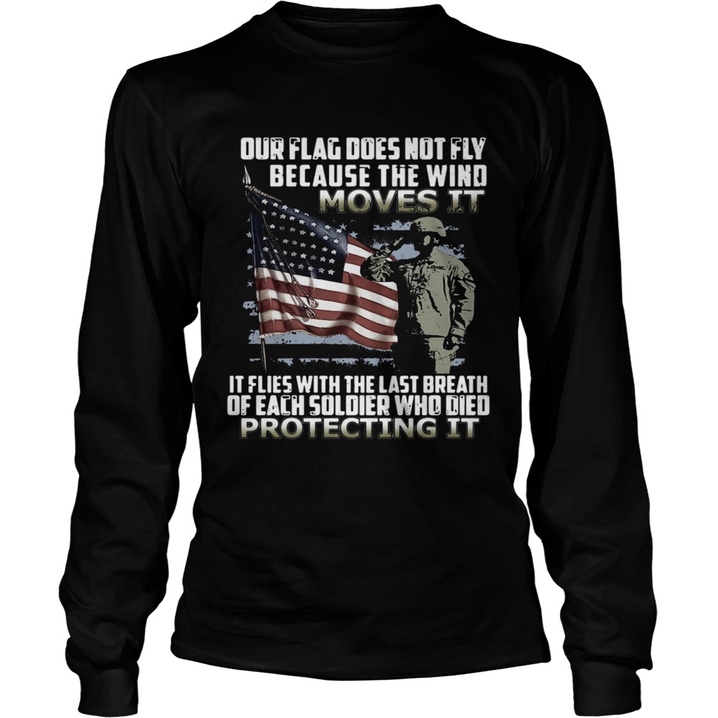 Our Flag Does Not Fly Because The Wind Moves It Protecting It Long Sleeve