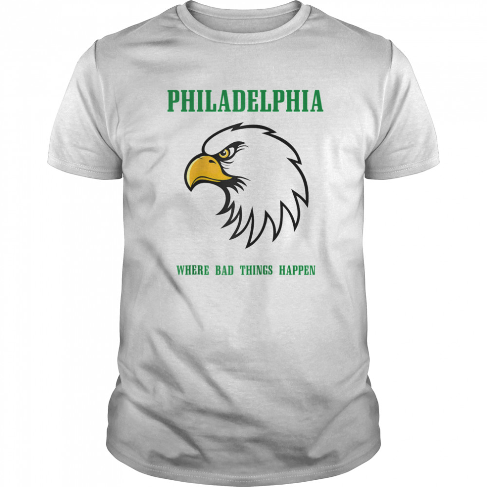Philadelphia Bad Things Happen Philly shirt