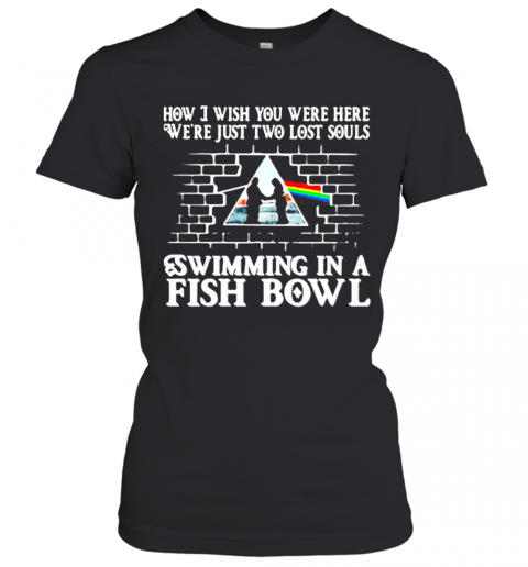 Pink Floyd Band How I Wish You Were Here We'Re Just Two Lost Souls Swimming In A Fish Bowl T-Shirt Classic Women's T-shirt