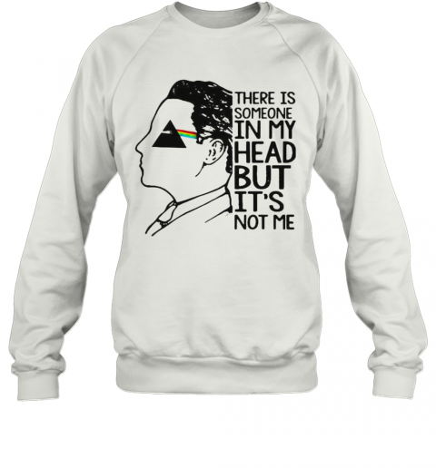 Pink Floyd Band There Is Someone In My Head But It'S Not Me T-Shirt Unisex Sweatshirt
