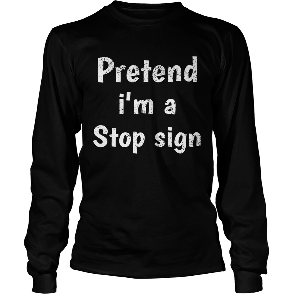 Pretend I Am A Stop Sign Long Sleeve